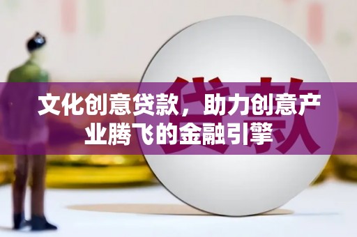 狮子山文化创意贷款，助力创意产业腾飞的金融引擎