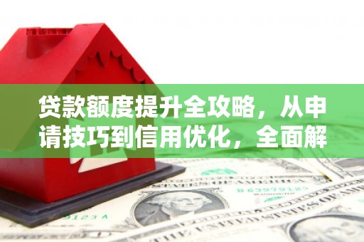 狮子山贷款额度提升全攻略，从申请技巧到信用优化，全面解析