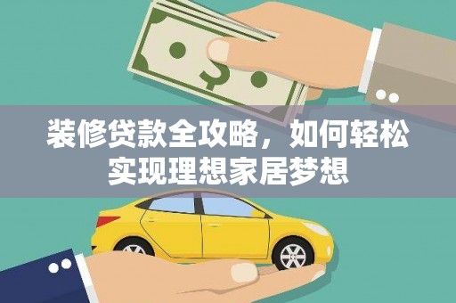 狮子山装修贷款全攻略，如何轻松实现理想家居梦想