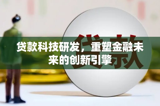 狮子山贷款科技研发，重塑金融未来的创新引擎