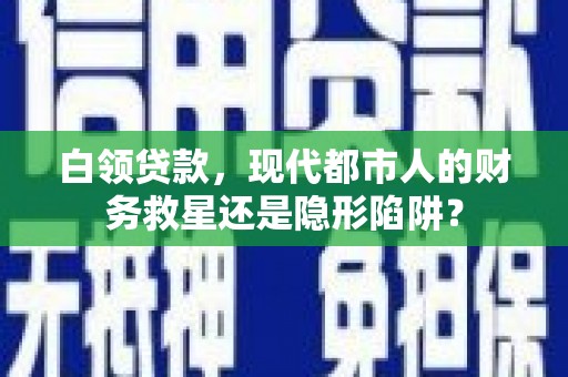 狮子山白领贷款，现代都市人的财务救星还是隐形陷阱？