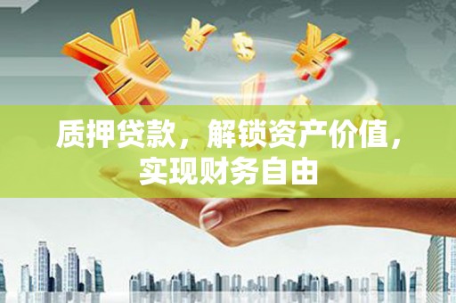 狮子山质押贷款，解锁资产价值，实现财务自由