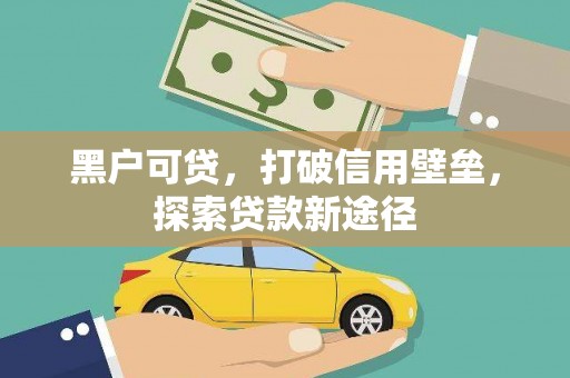 狮子山黑户可贷，打破信用壁垒，探索贷款新途径
