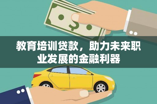 狮子山教育培训贷款，助力未来职业发展的金融利器