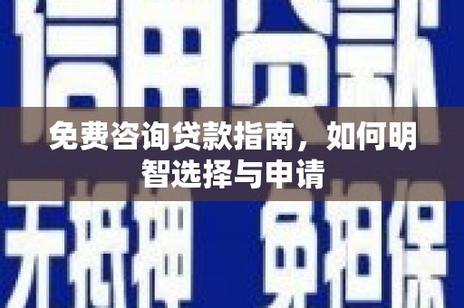 狮子山免费咨询贷款指南，如何明智选择与申请