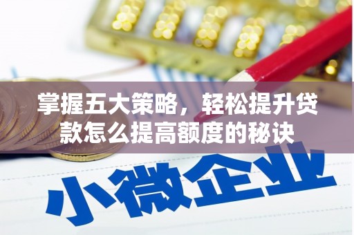 狮子山掌握五大策略，轻松提升贷款怎么提高额度的秘诀