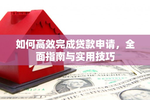狮子山如何高效完成贷款申请，全面指南与实用技巧