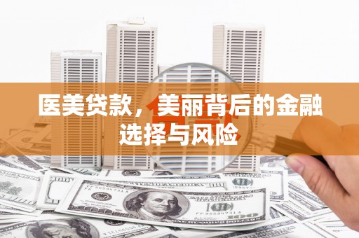 狮子山医美贷款，美丽背后的金融选择与风险