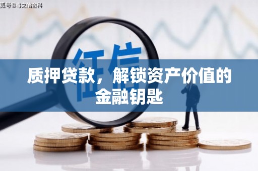 狮子山质押贷款，解锁资产价值的金融钥匙