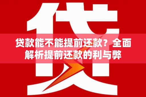 狮子山贷款能不能提前还款？全面解析提前还款的利与弊
