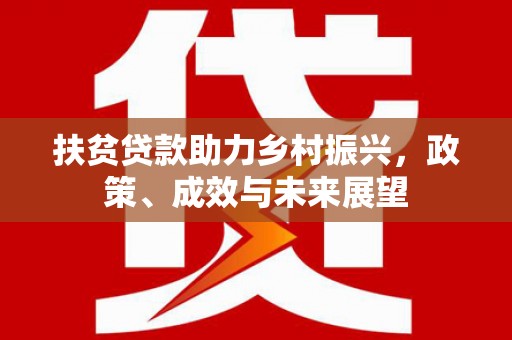 狮子山扶贫贷款助力乡村振兴，政策、成效与未来展望