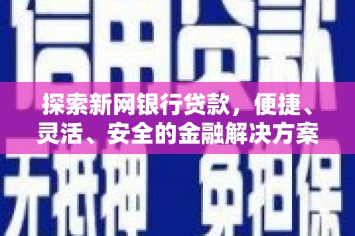 狮子山探索新网银行贷款，便捷、灵活、安全的金融解决方案