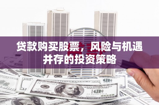 狮子山贷款购买股票，风险与机遇并存的投资策略