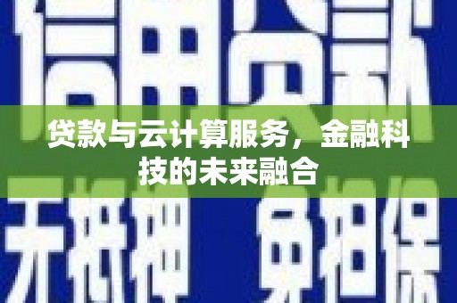 狮子山贷款与云计算服务，金融科技的未来融合