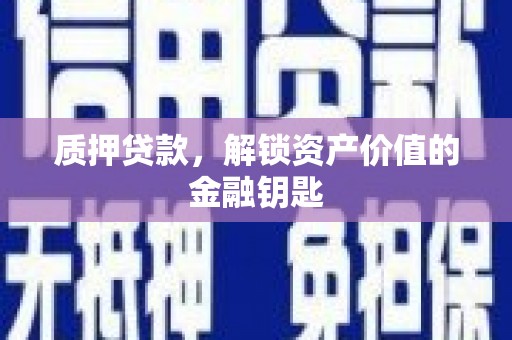 狮子山质押贷款，解锁资产价值的金融钥匙
