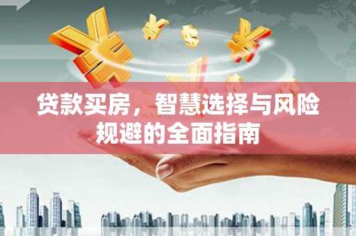 狮子山贷款买房，智慧选择与风险规避的全面指南