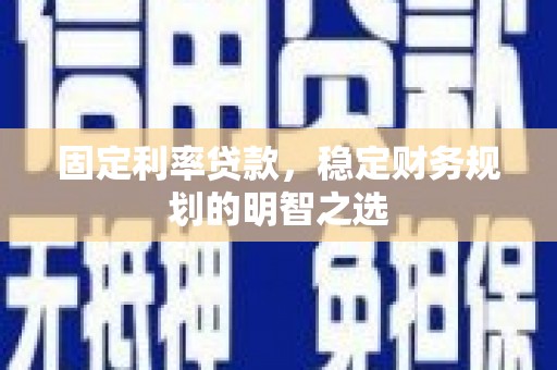 狮子山固定利率贷款，稳定财务规划的明智之选