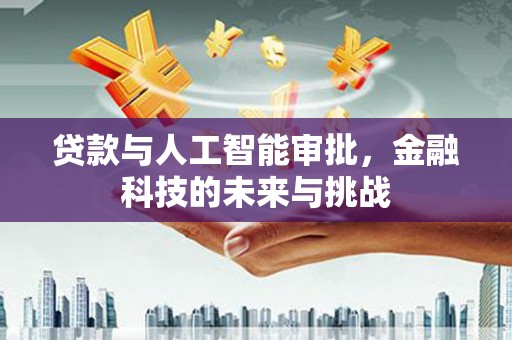 狮子山贷款与人工智能审批，金融科技的未来与挑战