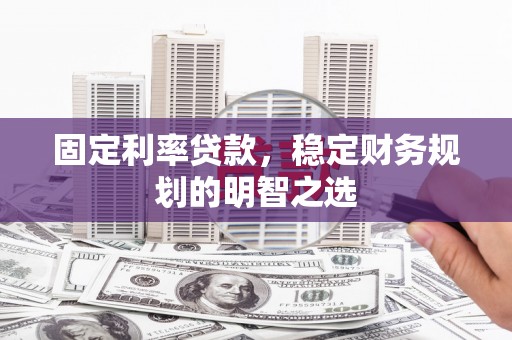 狮子山固定利率贷款，稳定财务规划的明智之选