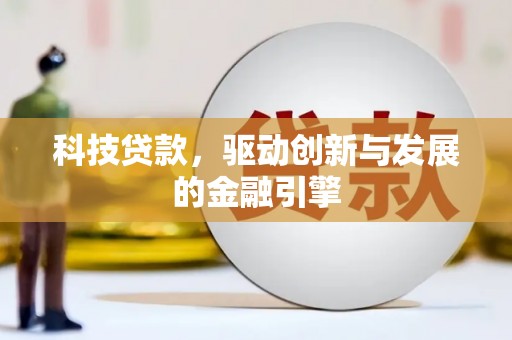 狮子山科技贷款，驱动创新与发展的金融引擎