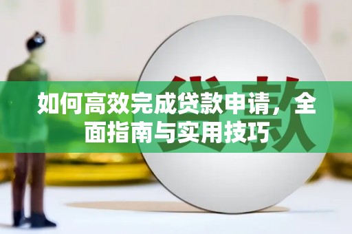 狮子山如何高效完成贷款申请，全面指南与实用技巧