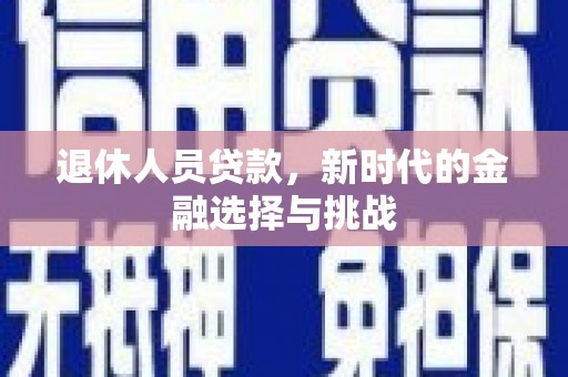 狮子山退休人员贷款，新时代的金融选择与挑战