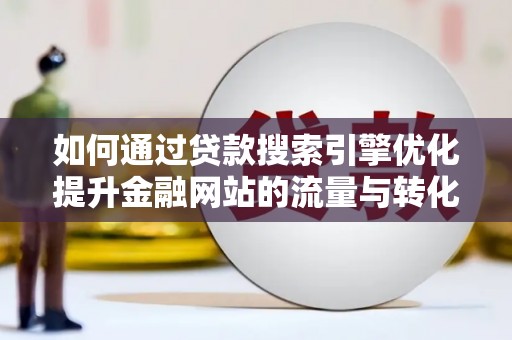 狮子山如何通过贷款搜索引擎优化提升金融网站的流量与转化率