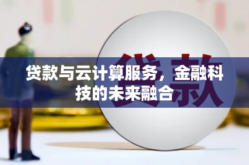 狮子山贷款与云计算服务，金融科技的未来融合