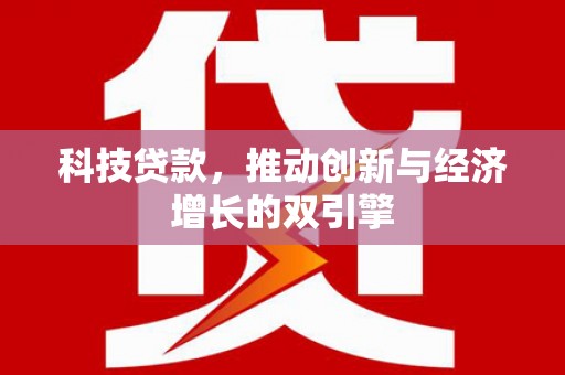 狮子山科技贷款，推动创新与经济增长的双引擎