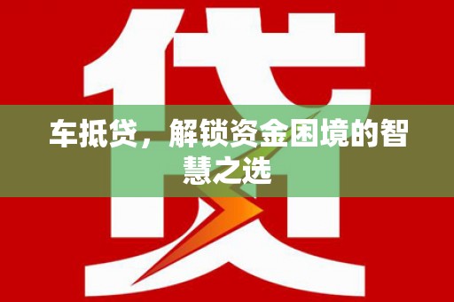 狮子山车抵贷，解锁资金困境的智慧之选