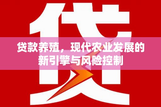狮子山贷款养殖，现代农业发展的新引擎与风险控制