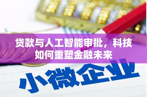 狮子山贷款与人工智能审批，科技如何重塑金融未来