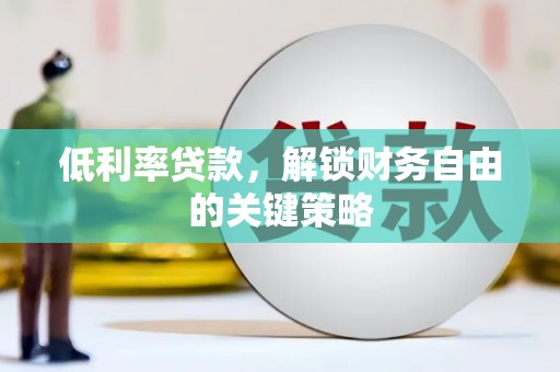 狮子山低利率贷款，解锁财务自由的关键策略