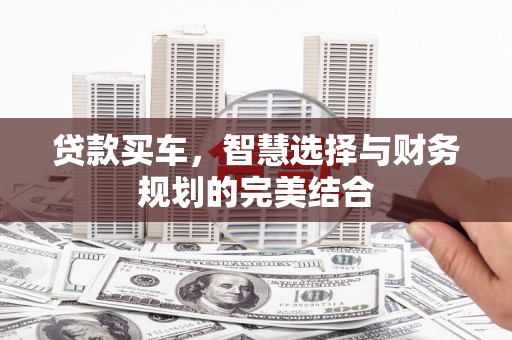 狮子山贷款买车，智慧选择与财务规划的完美结合