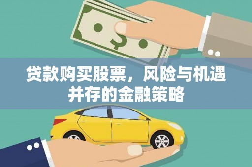 狮子山贷款购买股票，风险与机遇并存的金融策略
