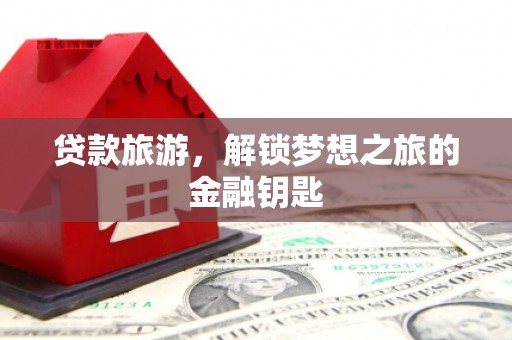 狮子山贷款旅游，解锁梦想之旅的金融钥匙