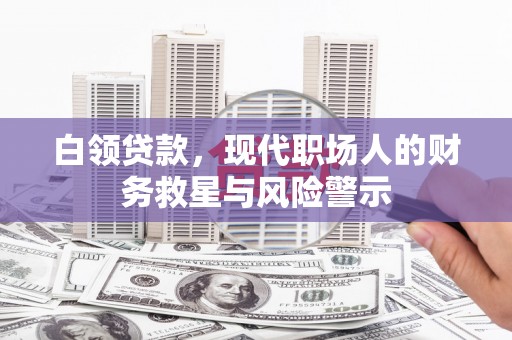 狮子山白领贷款，现代职场人的财务救星与风险警示