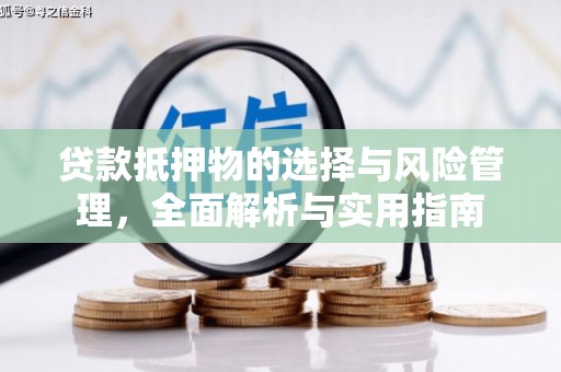 狮子山贷款抵押物的选择与风险管理，全面解析与实用指南
