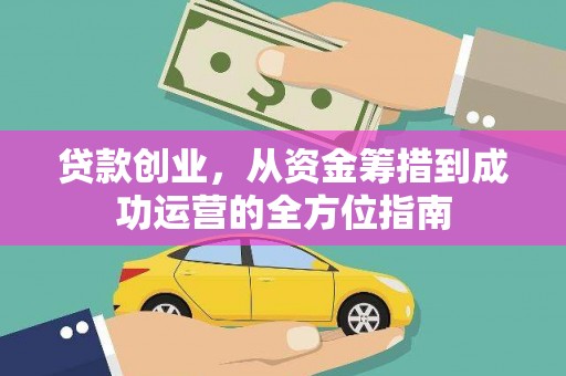 狮子山贷款创业，从资金筹措到成功运营的全方位指南