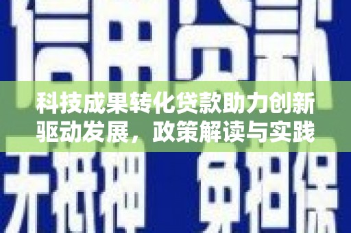 狮子山科技成果转化贷款助力创新驱动发展，政策解读与实践探索