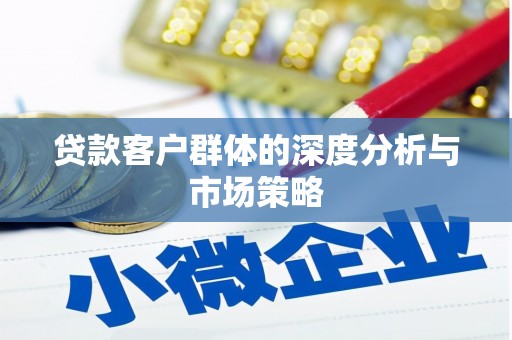 狮子山贷款客户群体的深度分析与市场策略