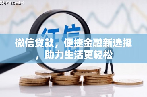 狮子山微信贷款，便捷金融新选择，助力生活更轻松