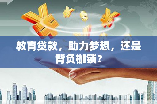 狮子山教育贷款，助力梦想，还是背负枷锁？