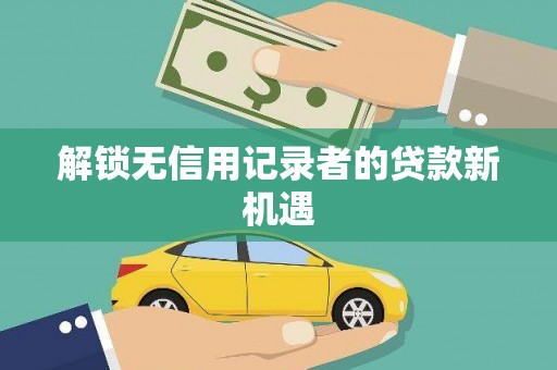 狮子山解锁无信用记录者的贷款新机遇