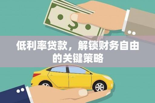 狮子山低利率贷款，解锁财务自由的关键策略