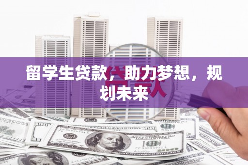 狮子山留学生贷款，助力梦想，规划未来