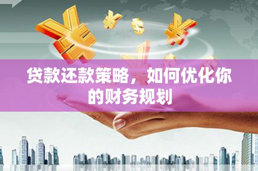 狮子山贷款还款策略，如何优化你的财务规划