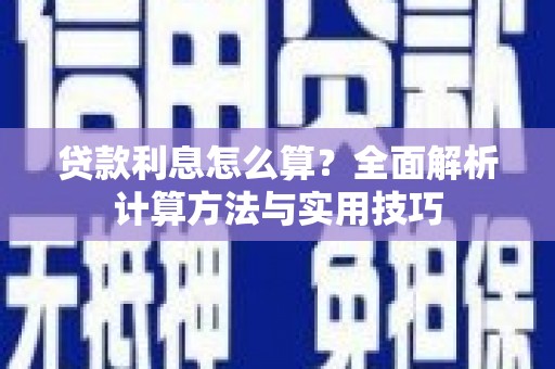 狮子山贷款利息怎么算？全面解析计算方法与实用技巧