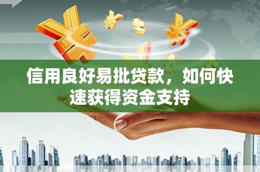 狮子山信用良好易批贷款，如何快速获得资金支持