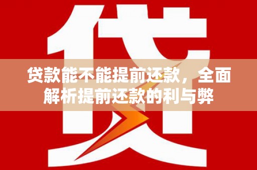 狮子山贷款能不能提前还款，全面解析提前还款的利与弊